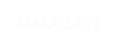 Mala Says
